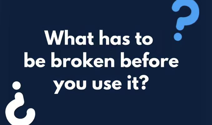 What Has To Be Broken Before You Use It?